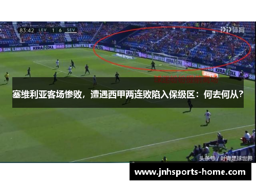 塞维利亚客场惨败，遭遇西甲两连败陷入保级区：何去何从？