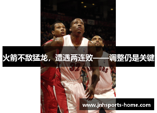 火箭不敌猛龙，遭遇两连败——调整仍是关键