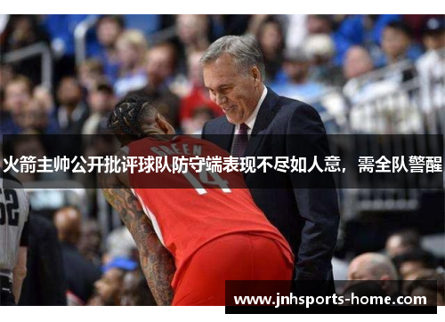 火箭主帅公开批评球队防守端表现不尽如人意，需全队警醒