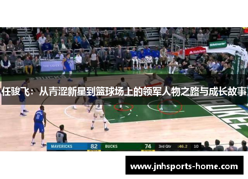 任骏飞：从青涩新星到篮球场上的领军人物之路与成长故事