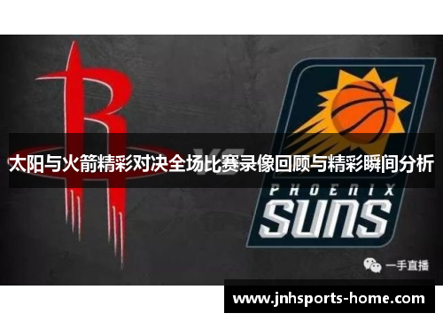 太阳与火箭精彩对决全场比赛录像回顾与精彩瞬间分析