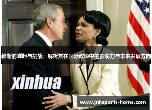 赖斯的崛起与挑战：解析其在国际政治中的影响力与未来发展方向